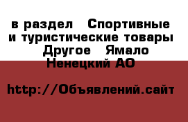  в раздел : Спортивные и туристические товары » Другое . Ямало-Ненецкий АО